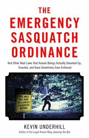 The Emergency Sasquatch Ordinance And Other Real Laws that Human Beings Actually Dreamed Up - Book