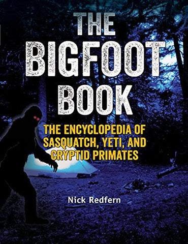 The Bigfoot Book The Encyclopedia of Sasquatch- Yeti and Cryptid Primates